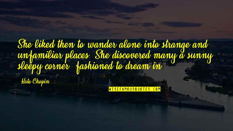 Manitas Orando Quotes By Kate Chopin: She liked then to wander alone into strange