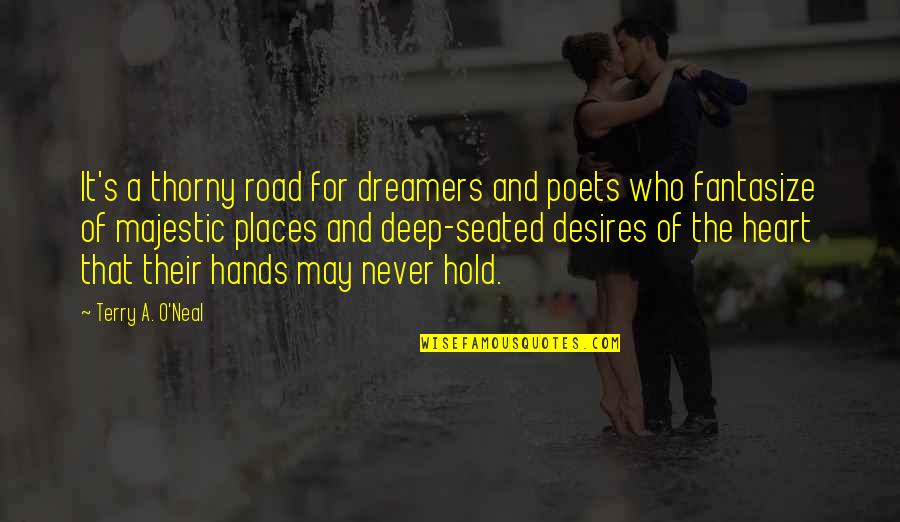 Manitouwadge Home Quotes By Terry A. O'Neal: It's a thorny road for dreamers and poets Manitouwadge Home Quotes By Terry A. O'Neal: It's a thorny road for dreamers and poets