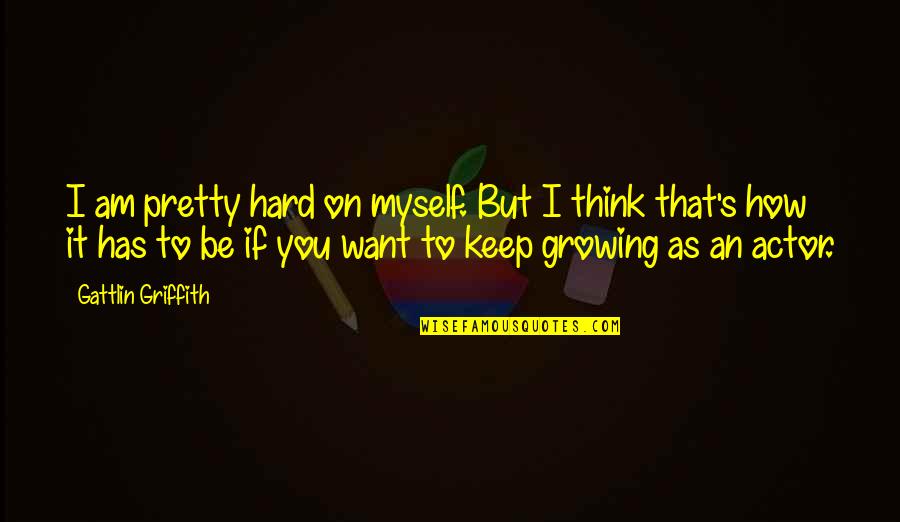 Manitowoc Quotes By Gattlin Griffith: I am pretty hard on myself. But I Manitowoc Quotes By Gattlin Griffith: I am pretty hard on myself. But I