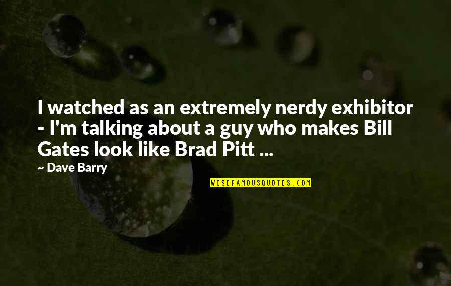 Manity In Houston Quotes By Dave Barry: I watched as an extremely nerdy exhibitor - Manity In Houston Quotes By Dave Barry: I watched as an extremely nerdy exhibitor -