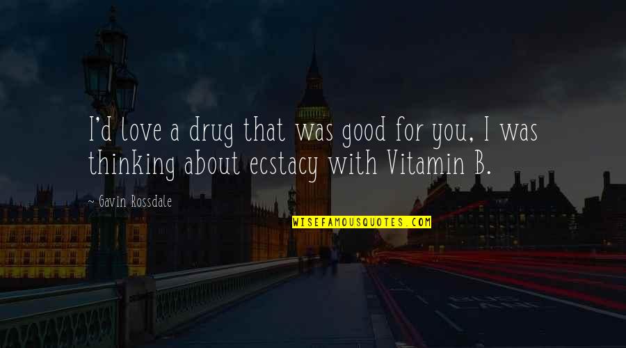 Manivannan Funeral Video Quotes By Gavin Rossdale: I'd love a drug that was good for Manivannan Funeral Video Quotes By Gavin Rossdale: I'd love a drug that was good for