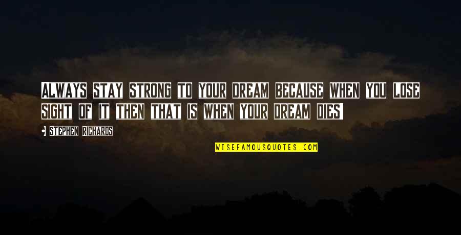 Manivannan Ias Quotes By Stephen Richards: Always stay strong to your dream because when Manivannan Ias Quotes By Stephen Richards: Always stay strong to your dream because when