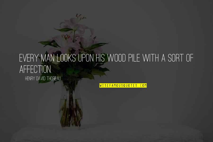 Manizheh Gharache Quotes By Henry David Thoreau: Every man looks upon his wood pile with Manizheh Gharache Quotes By Henry David Thoreau: Every man looks upon his wood pile with