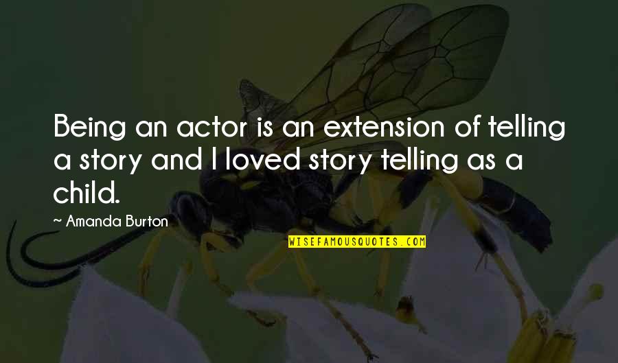 Manjares Fine Quotes By Amanda Burton: Being an actor is an extension of telling Manjares Fine Quotes By Amanda Burton: Being an actor is an extension of telling