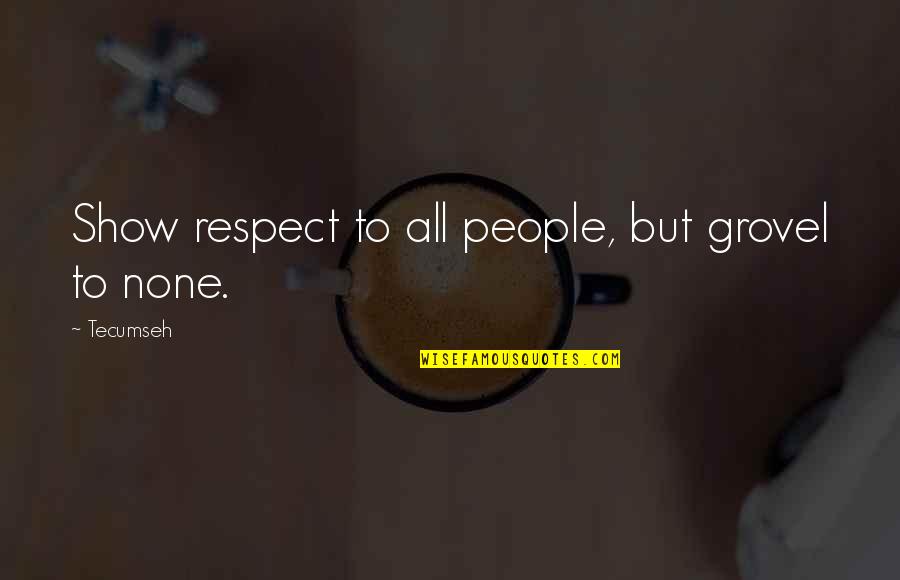 Manjari Makijany Quotes By Tecumseh: Show respect to all people, but grovel to