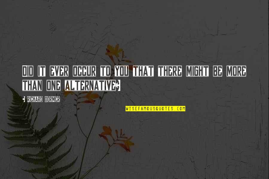Manjari Sharma Quotes By Richard Dormer: Did it ever occur to you that there