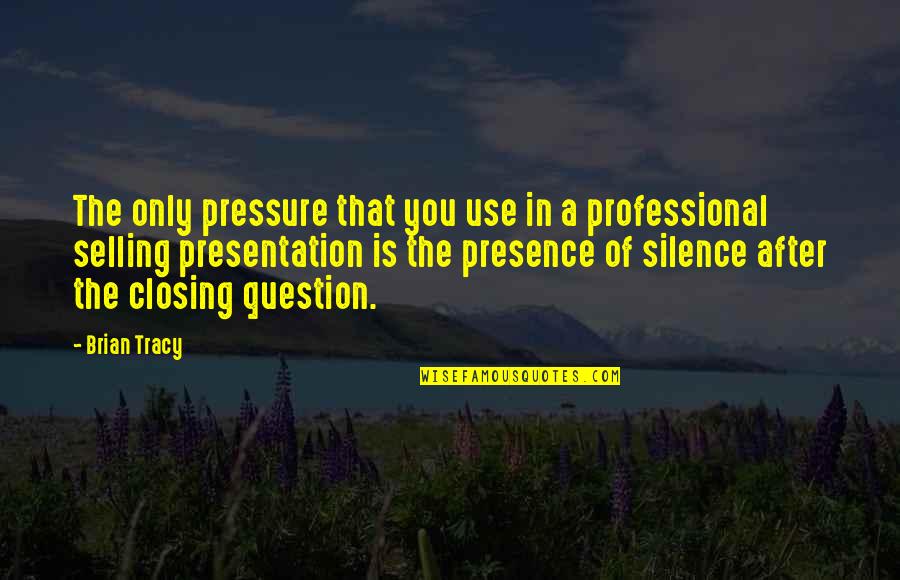 Manjari Singer Quotes By Brian Tracy: The only pressure that you use in a