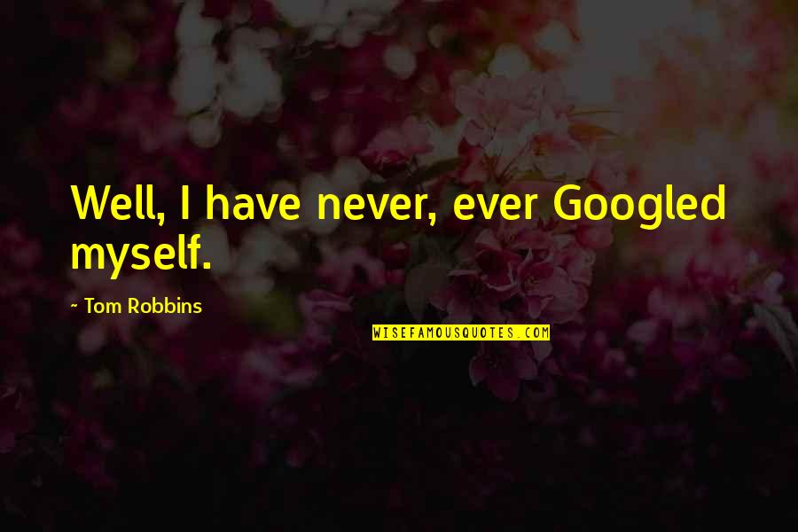 Manjaro Mate Quotes By Tom Robbins: Well, I have never, ever Googled myself. Manjaro Mate Quotes By Tom Robbins: Well, I have never, ever Googled myself.