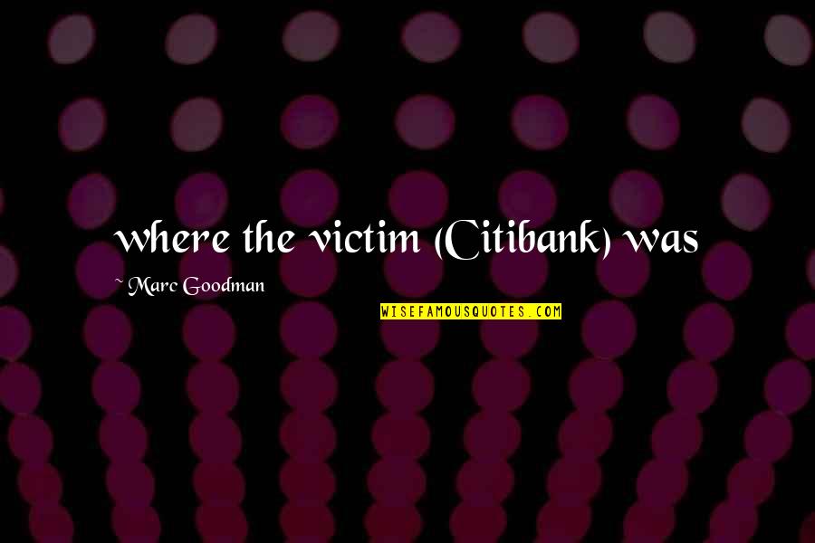 Manjarres Ricardo Quotes By Marc Goodman: where the victim (Citibank) was