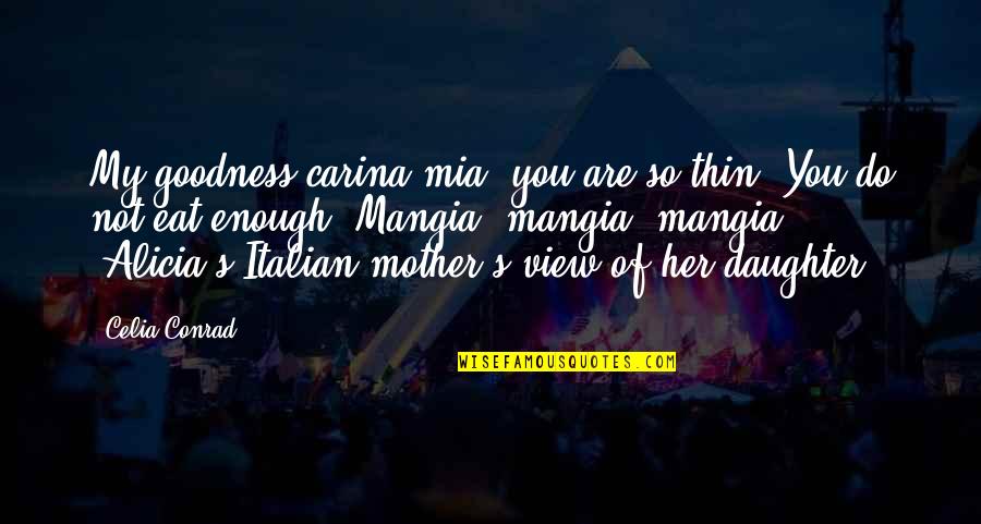 Manjarrez Family Crest Quotes By Celia Conrad: My goodness carina mia, you are so thin. Manjarrez Family Crest Quotes By Celia Conrad: My goodness carina mia, you are so thin.