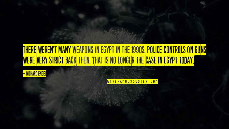 Manjarrez Group Quotes By Richard Engel: There weren't many weapons in Egypt in the Manjarrez Group Quotes By Richard Engel: There weren't many weapons in Egypt in the