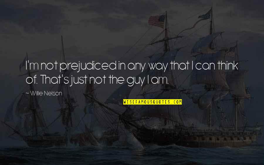 Manjarrez Group Quotes By Willie Nelson: I'm not prejudiced in any way that I