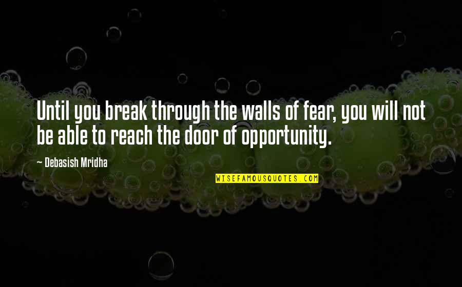 Manjeet Kripalani Quotes By Debasish Mridha: Until you break through the walls of fear,
