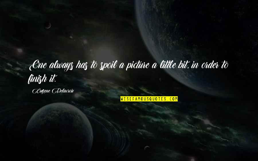 Manjeet Panchal Quotes By Eugene Delacroix: One always has to spoil a picture a Manjeet Panchal Quotes By Eugene Delacroix: One always has to spoil a picture a