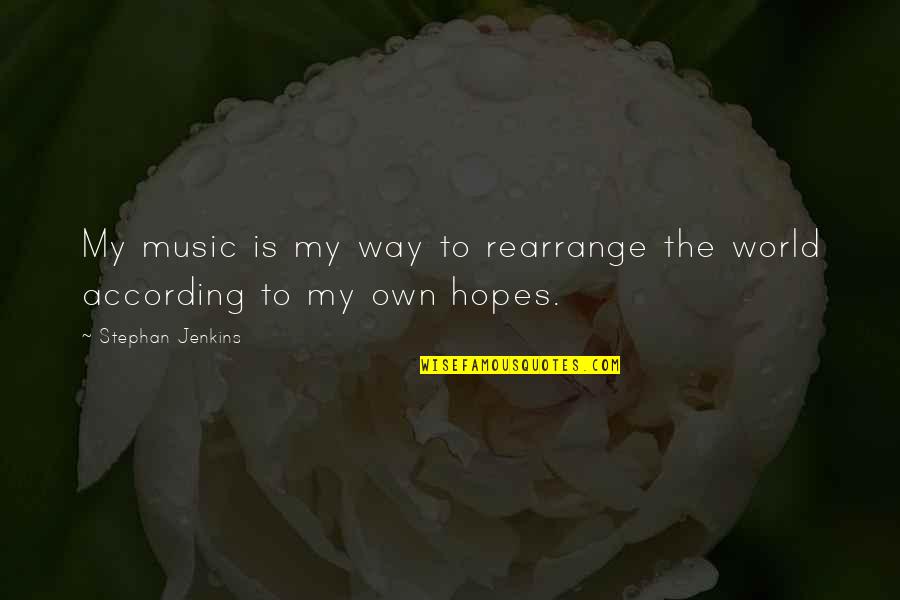 Manjeet Panchal Quotes By Stephan Jenkins: My music is my way to rearrange the Manjeet Panchal Quotes By Stephan Jenkins: My music is my way to rearrange the