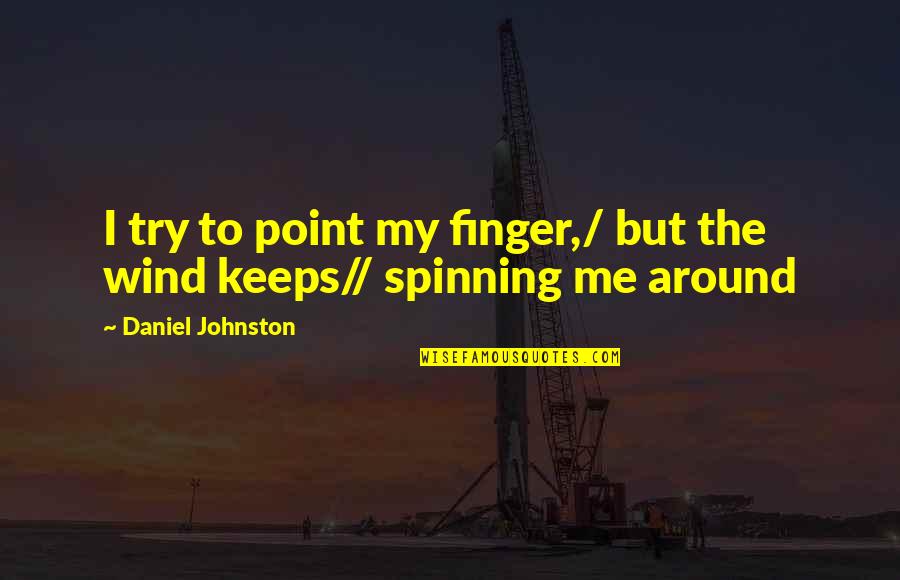 Manjeri Pin Quotes By Daniel Johnston: I try to point my finger,/ but the Manjeri Pin Quotes By Daniel Johnston: I try to point my finger,/ but the