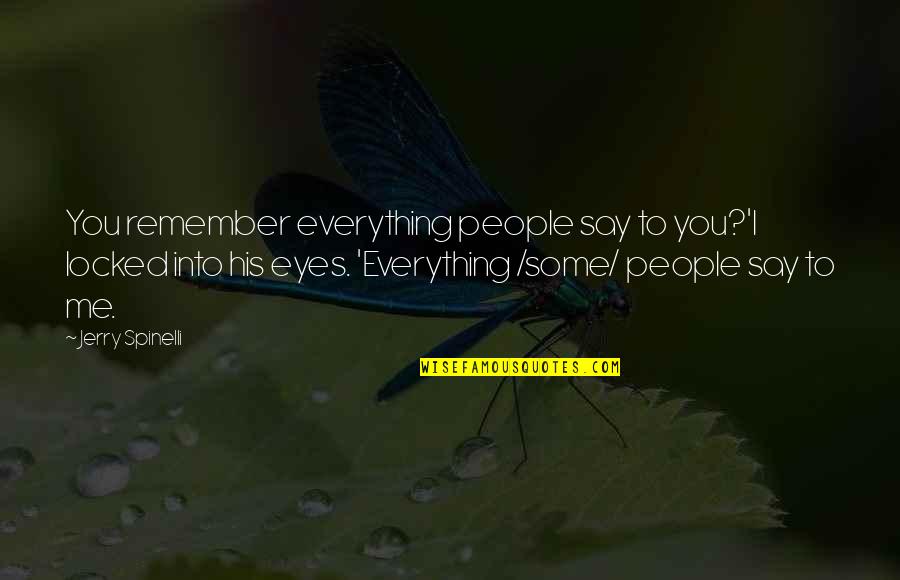Manjeri Pin Quotes By Jerry Spinelli: You remember everything people say to you?'I locked Manjeri Pin Quotes By Jerry Spinelli: You remember everything people say to you?'I locked