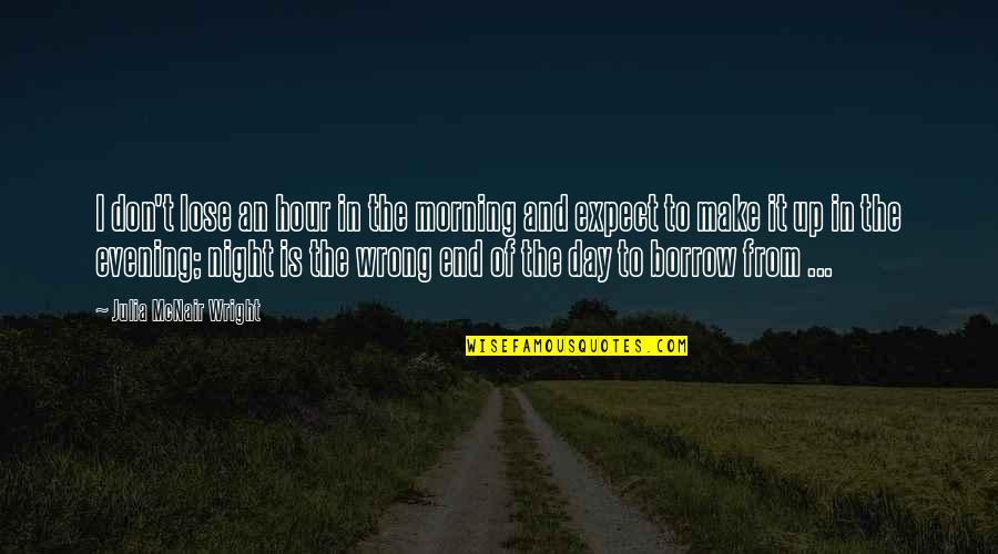 Manjish Glow Quotes By Julia McNair Wright: I don't lose an hour in the morning Manjish Glow Quotes By Julia McNair Wright: I don't lose an hour in the morning