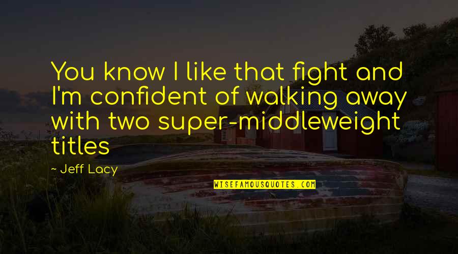 Manjola Naco Quotes By Jeff Lacy: You know I like that fight and I'm Manjola Naco Quotes By Jeff Lacy: You know I like that fight and I'm