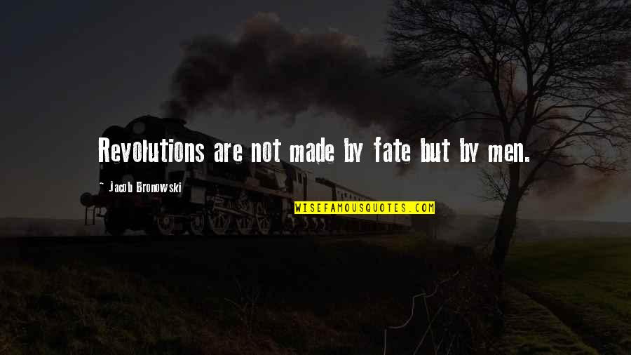 Manjot Dhillon Quotes By Jacob Bronowski: Revolutions are not made by fate but by Manjot Dhillon Quotes By Jacob Bronowski: Revolutions are not made by fate but by