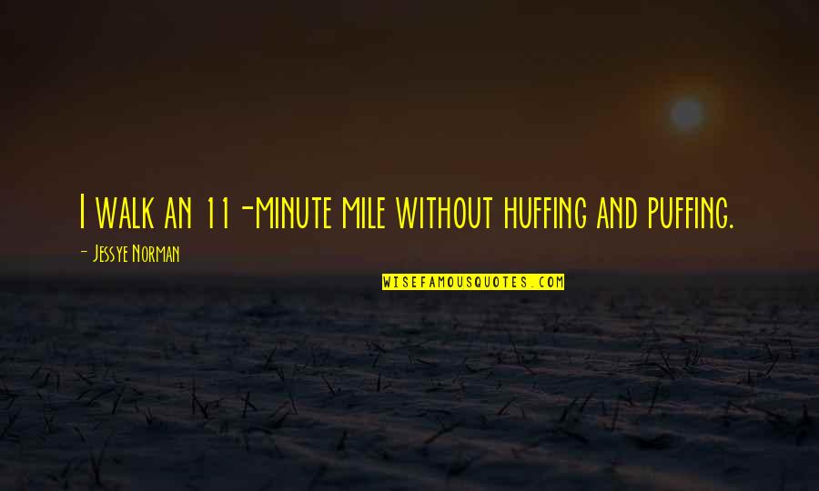 Manjot Enterprises Quotes By Jessye Norman: I walk an 11-minute mile without huffing and Manjot Enterprises Quotes By Jessye Norman: I walk an 11-minute mile without huffing and