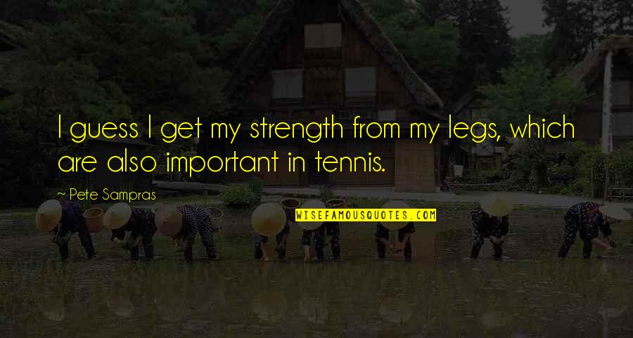 Manjot Enterprises Quotes By Pete Sampras: I guess I get my strength from my