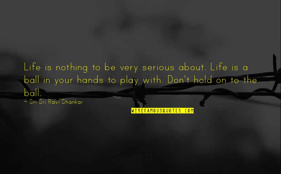 Manjrekar Jamess Birthplace Quotes By Sri Sri Ravi Shankar: Life is nothing to be very serious about.