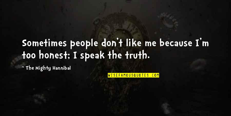 Manjrekar Jamess Birthplace Quotes By The Mighty Hannibal: Sometimes people don't like me because I'm too