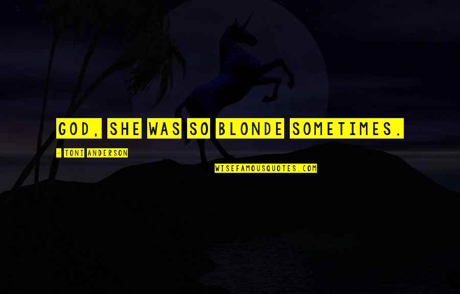 Manjrekar Jamess Birthplace Quotes By Toni Anderson: God, she was so blonde sometimes.