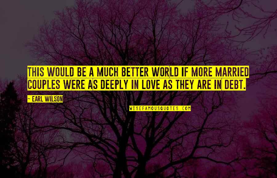 Manjulika 2 Quotes By Earl Wilson: This would be a much better world if Manjulika 2 Quotes By Earl Wilson: This would be a much better world if