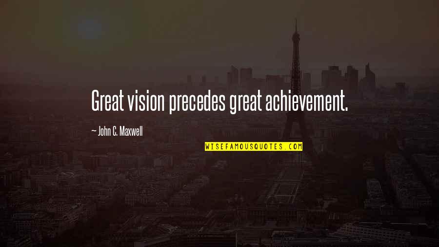 Manjulika Song Quotes By John C. Maxwell: Great vision precedes great achievement. Manjulika Song Quotes By John C. Maxwell: Great vision precedes great achievement.