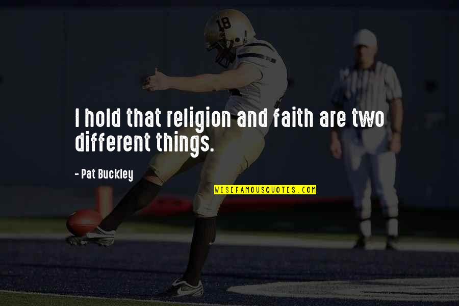 Manjurul Ahsan Quotes By Pat Buckley: I hold that religion and faith are two Manjurul Ahsan Quotes By Pat Buckley: I hold that religion and faith are two