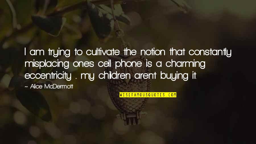 Manjurul Islam Quotes By Alice McDermott: I am trying to cultivate the notion that