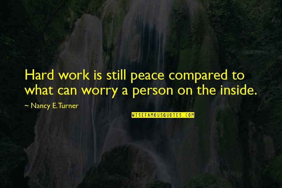 Manjushage Quotes By Nancy E. Turner: Hard work is still peace compared to what