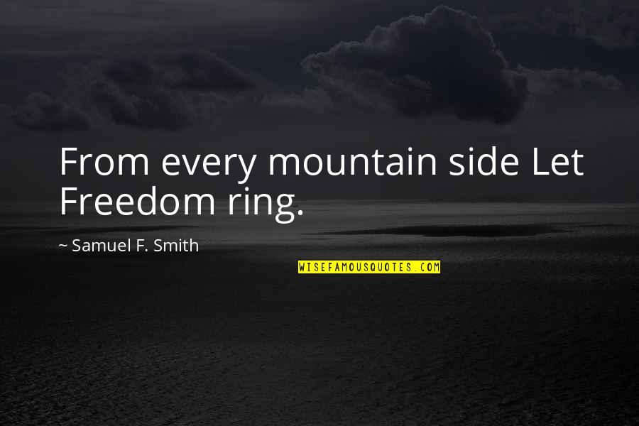 Manjushree Financial Institution Quotes By Samuel F. Smith: From every mountain side Let Freedom ring. Manjushree Financial Institution Quotes By Samuel F. Smith: From every mountain side Let Freedom ring.