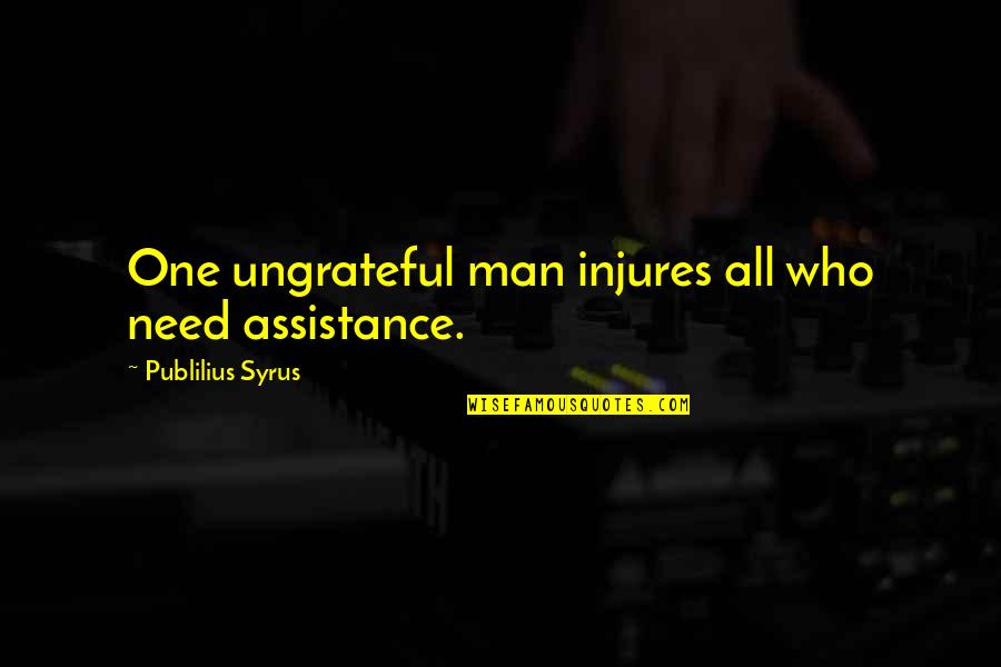 Manjushree Park Quotes By Publilius Syrus: One ungrateful man injures all who need assistance. Manjushree Park Quotes By Publilius Syrus: One ungrateful man injures all who need assistance.