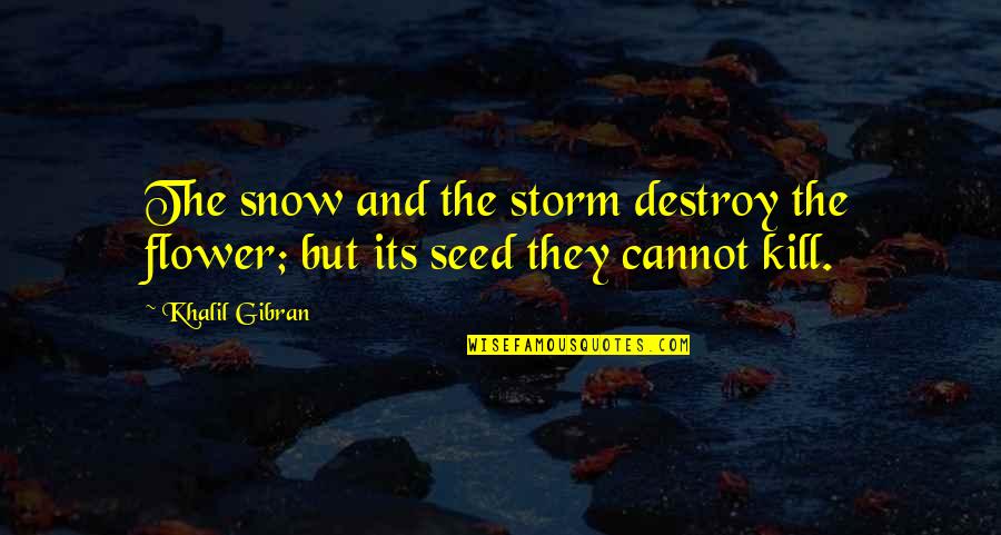 Mankabad Quotes By Khalil Gibran: The snow and the storm destroy the flower;