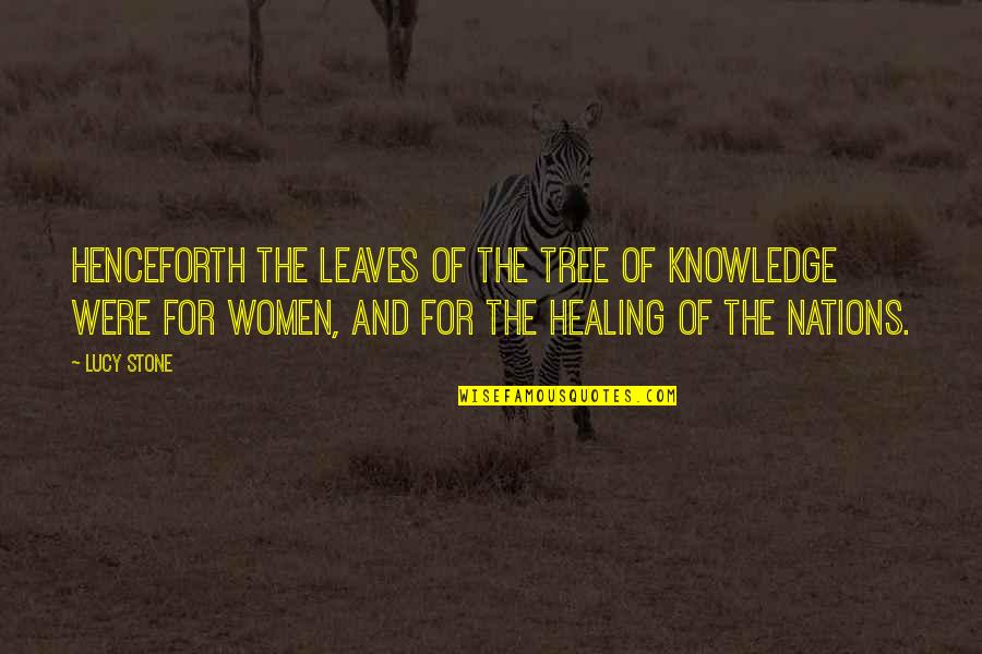 Mankabad Quotes By Lucy Stone: Henceforth the leaves of the tree of knowledge