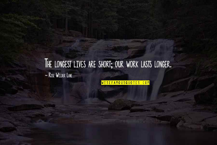 Mankabad Quotes By Rose Wilder Lane: The longest lives are short; our work lasts