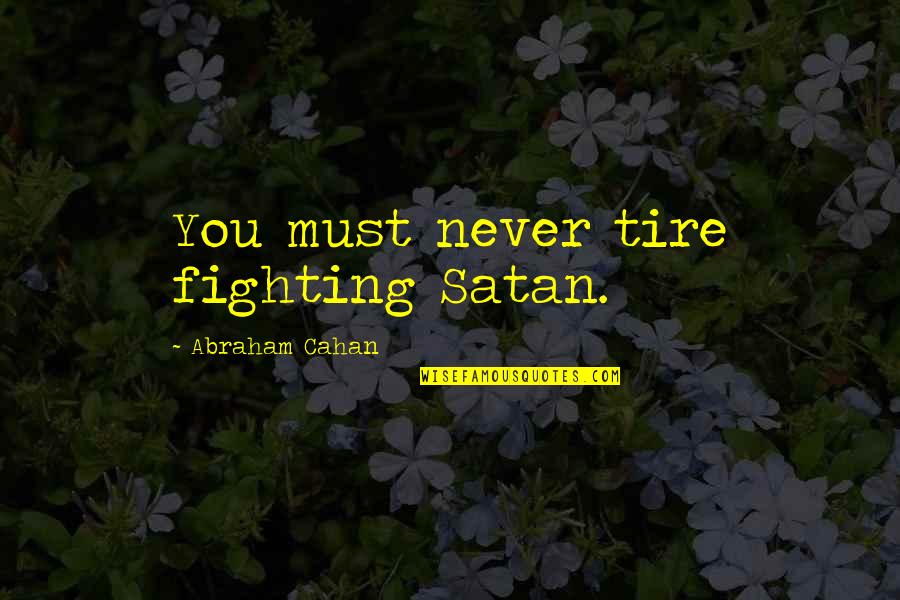 Mankar Camoran Quotes By Abraham Cahan: You must never tire fighting Satan.