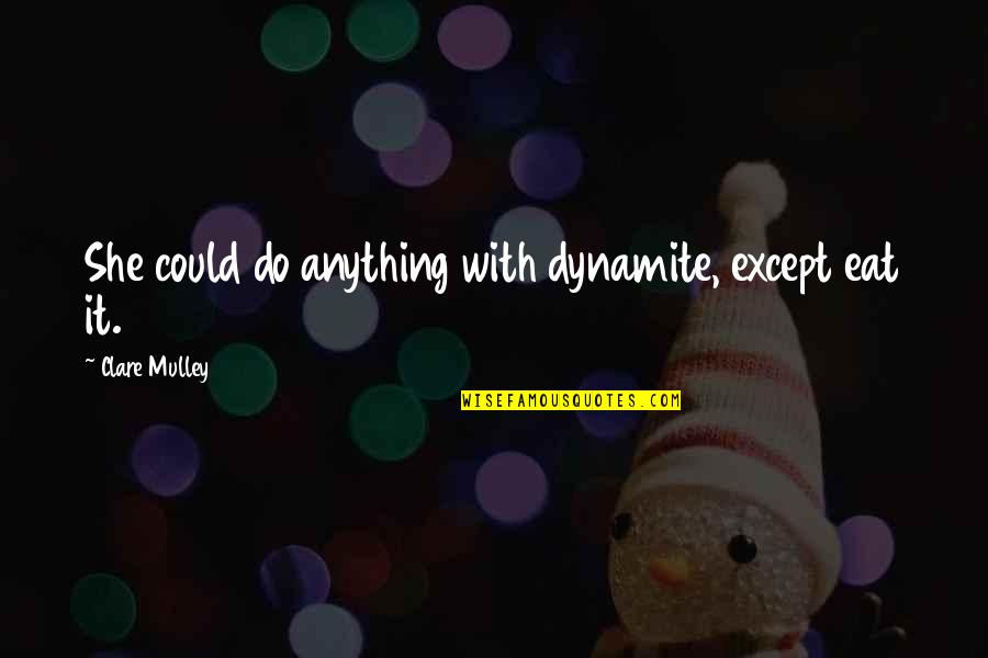 Mankato Quotes By Clare Mulley: She could do anything with dynamite, except eat Mankato Quotes By Clare Mulley: She could do anything with dynamite, except eat
