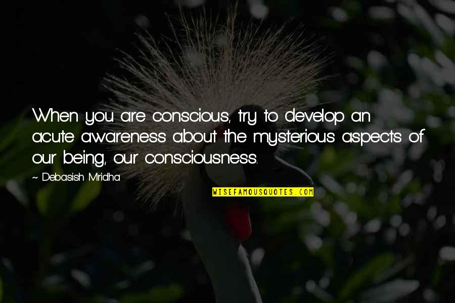 Mankato Quotes By Debasish Mridha: When you are conscious, try to develop an Mankato Quotes By Debasish Mridha: When you are conscious, try to develop an