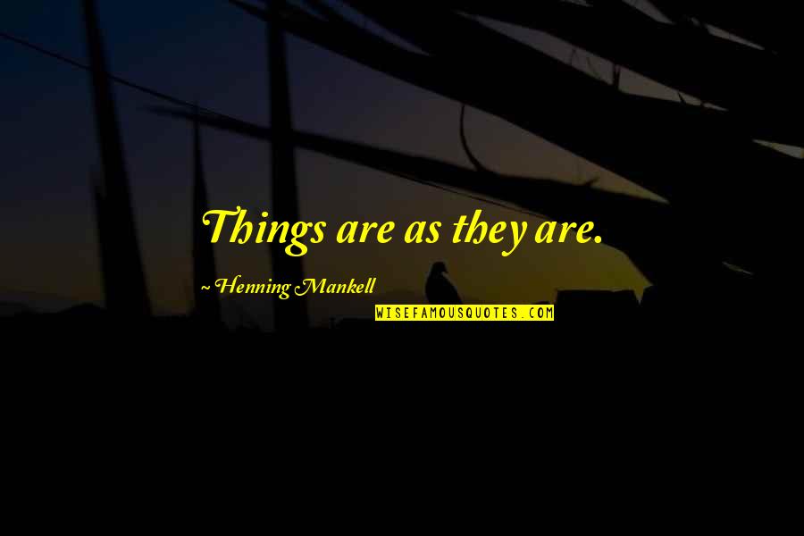 Mankell Wallander Quotes By Henning Mankell: Things are as they are. Mankell Wallander Quotes By Henning Mankell: Things are as they are.