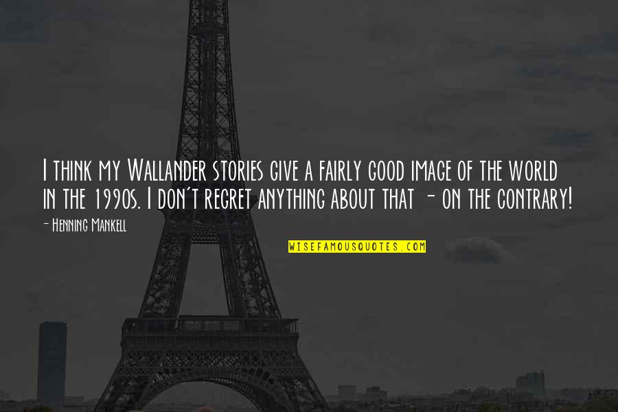 Mankell Wallander Quotes By Henning Mankell: I think my Wallander stories give a fairly Mankell Wallander Quotes By Henning Mankell: I think my Wallander stories give a fairly
