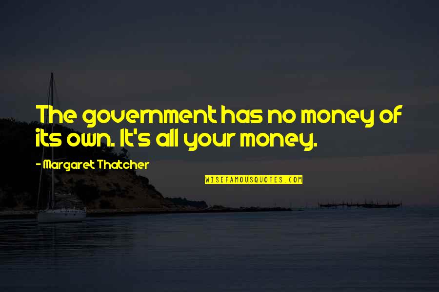 Mankells Wallander Quotes By Margaret Thatcher: The government has no money of its own. Mankells Wallander Quotes By Margaret Thatcher: The government has no money of its own.