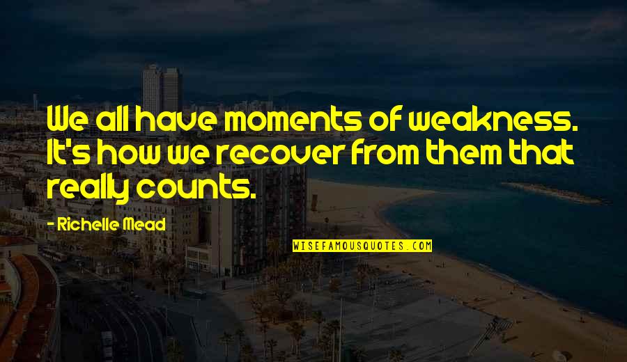 Manken Memesi Quotes By Richelle Mead: We all have moments of weakness. It's how