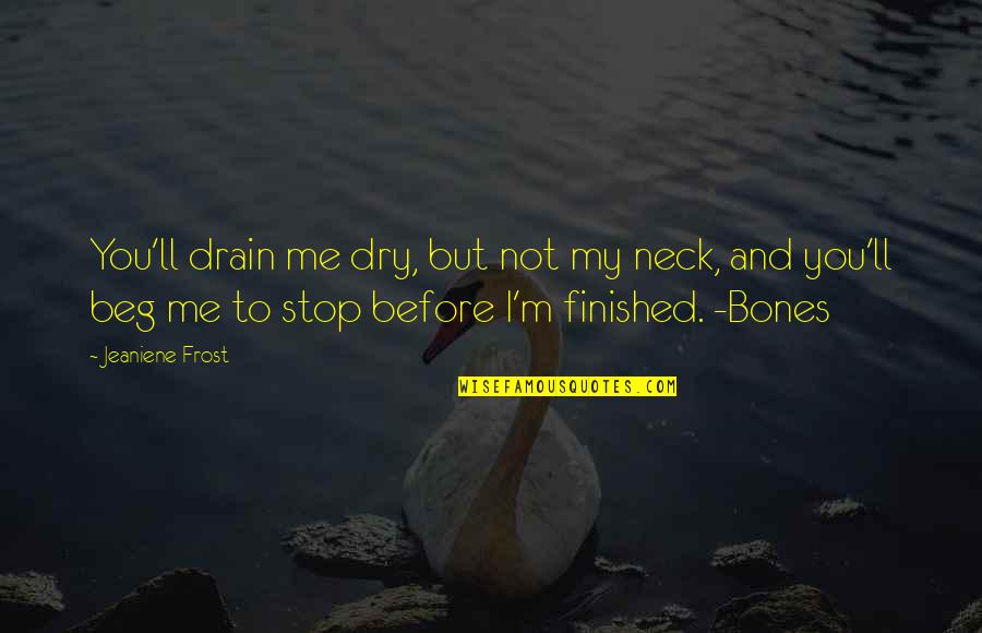 Mankende Quotes By Jeaniene Frost: You'll drain me dry, but not my neck,