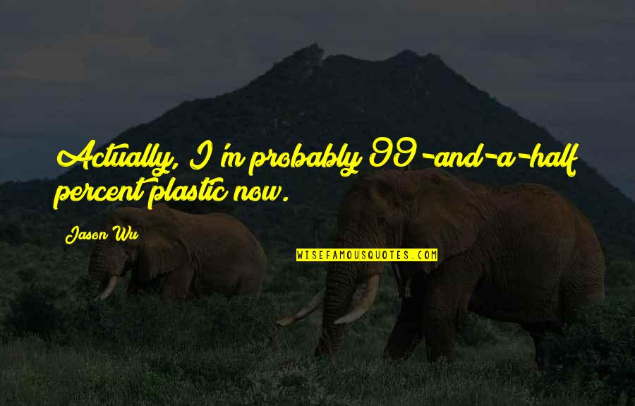 Mankey Quotes By Jason Wu: Actually, I'm probably 99-and-a-half percent plastic now.
