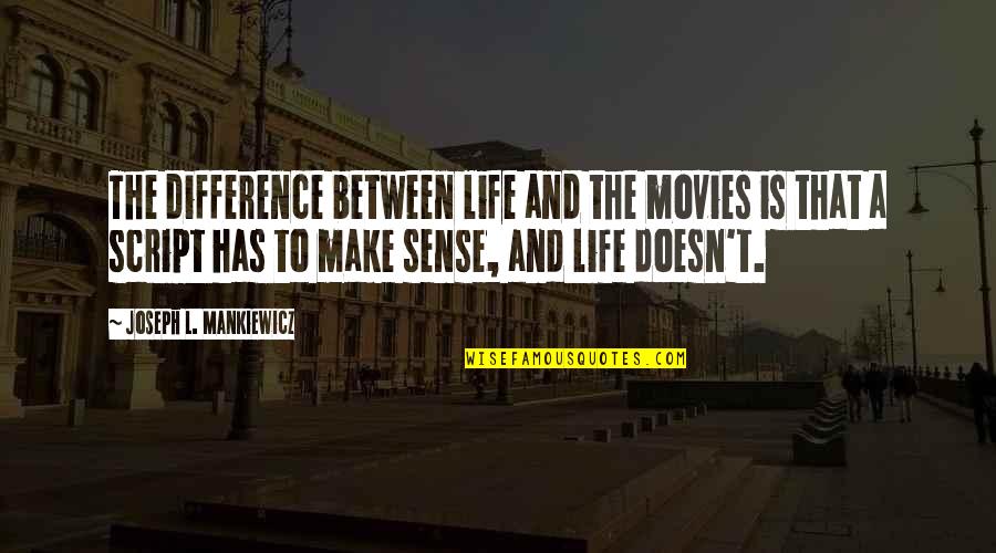Mankiewicz Quotes By Joseph L. Mankiewicz: The difference between life and the movies is