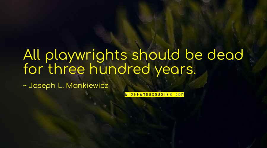 Mankiewicz Quotes By Joseph L. Mankiewicz: All playwrights should be dead for three hundred